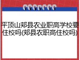 平顶山郏县农业职高学校要住校吗(郏县农职高住校吗)