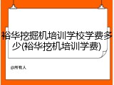 裕华挖掘机培训学校学费多少(裕华挖机培训学费)