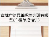 宣城广德县单招培训班有哪些(广德单招培训)