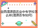 定西渭源县农业中专学校怎么样(渭源农专如何)