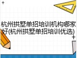 杭州拱墅单招培训机构哪家好(杭州拱墅单招培训优选)