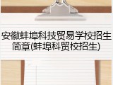 安徽蚌埠科技贸易学校招生简章(蚌埠科贸校招生)