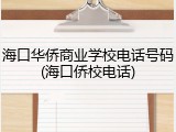 海口华侨商业学校电话号码(海口侨校电话)
