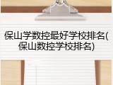 保山学数控最好学校排名(保山数控学校排名)