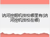 讷河挖掘机技校哪里有(讷河挖机技校在哪)