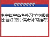 南宁邕宁高考补习学校哪家比较好(南宁高考补习推荐)