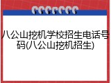 八公山挖机学校招生电话号码(八公山挖机招生)