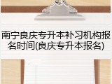 南宁良庆专升本补习机构报名时间(良庆专升本报名)