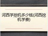 河西学挖机多少钱(河西挖机学费)