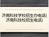 济南科技学校招生办电话(济南科技校招生电话)