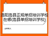 洛阳嵩县正规单招培训学校在哪(嵩县单招培训学校)