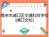 南京市浦口区交通科技学校(浦口交校)
