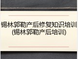 锡林郭勒产后修复知识培训(锡林郭勒产后培训)