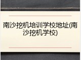南沙挖机培训学校地址(南沙挖机学校)
