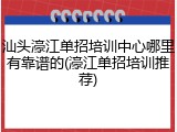 汕头濠江单招培训中心哪里有靠谱的(濠江单招培训推荐)