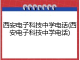 西安电子科技中学电话(西安电子科技中学电话)