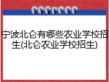 宁波北仑有哪些农业学校招生(北仑农业学校招生)