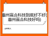 惠州赢合科技到底好不好(惠州赢合科技好吗)