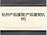 杭州产后康复(产后康复杭州)