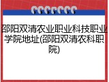 邵阳双清农业职业科技职业学院地址(邵阳双清农科职院)