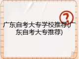 广东自考大专学校推荐(广东自考大专推荐)