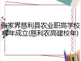 张家界慈利县农业职高学校哪年成立(慈利农高建校年)