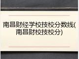 南昌财经学校技校分数线(南昌财校技校分)