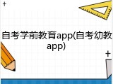 自考学前教育app(自考幼教app)