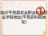 临沂平邑县农业职业科技职业学院地址(平邑农科院地址)