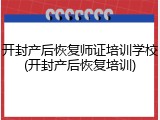 开封产后恢复师证培训学校(开封产后恢复培训)