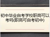 初中毕业自考学校职高可以考吗(职高可自考初中)
