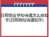 日照商业学校待遇怎么样知乎(日照商校待遇知乎)