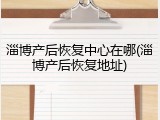 淄博产后恢复中心在哪(淄博产后恢复地址)