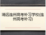 清远连州高考补习学校(连州高考补习)