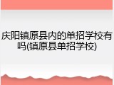 庆阳镇原县内的单招学校有吗(镇原县单招学校)