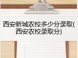西安新城农校多少分录取(西安农校录取分)