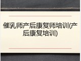 催乳师产后康复师培训(产后康复培训)