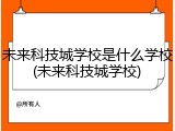 未来科技城学校是什么学校(未来科技城学校)