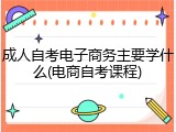 成人自考电子商务主要学什么(电商自考课程)