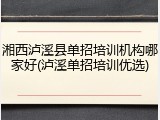 湘西泸溪县单招培训机构哪家好(泸溪单招培训优选)