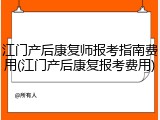 江门产后康复师报考指南费用(江门产后康复报考费用)