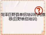 菏泽巨野县单招培训机构推荐(巨野单招培训)