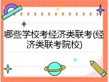 哪些学校考经济类联考(经济类联考院校)