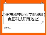 合肥市科技职业学院地址(合肥科技职院地址)