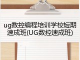 ug数控编程培训学校短期速成班(UG数控速成班)