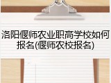 洛阳偃师农业职高学校如何报名(偃师农校报名)