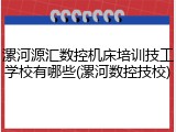 漯河源汇数控机床培训技工学校有哪些(漯河数控技校)