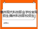 赣州现代科技职业学校官网招生(赣州科技职校招生)