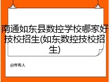 南通如东县数控学校哪家好技校招生(如东数控技校招生)