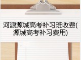 河源源城高考补习班收费(源城高考补习费用)